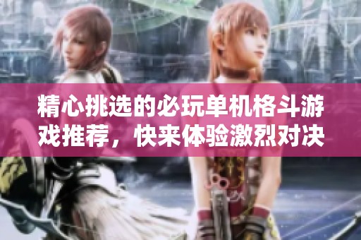 精心挑选的必玩单机格斗游戏推荐，快来体验激烈对决！