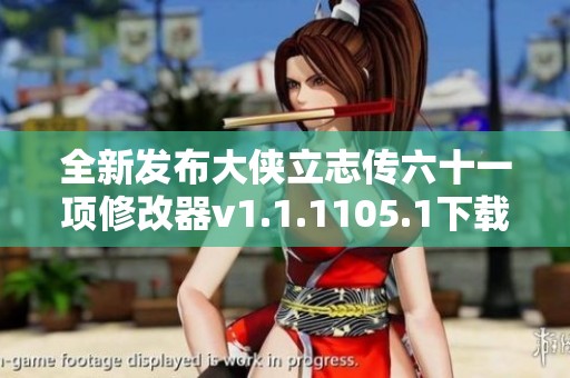全新发布大侠立志传六十一项修改器v1.1.1105.1下载指南