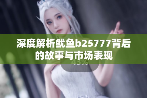 深度解析鱿鱼b25777背后的故事与市场表现
