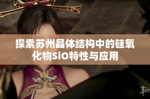 探索苏州晶体结构中的硅氧化物SiO特性与应用