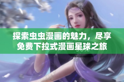 探索虫虫漫画的魅力，尽享免费下拉式漫画星球之旅