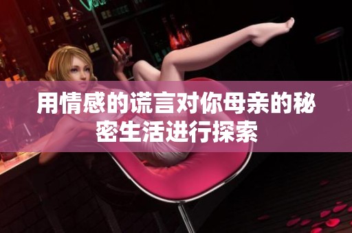 用情感的谎言对你母亲的秘密生活进行探索