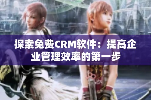 探索免费CRM软件：提高企业管理效率的第一步