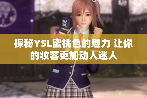 探秘YSL蜜桃色的魅力 让你的妆容更加动人迷人
