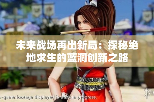 未来战场再出新局：探秘绝地求生的蓝洞创新之路