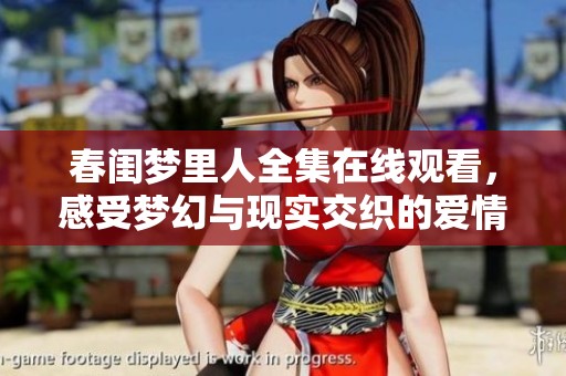 春闺梦里人全集在线观看，感受梦幻与现实交织的爱情故事