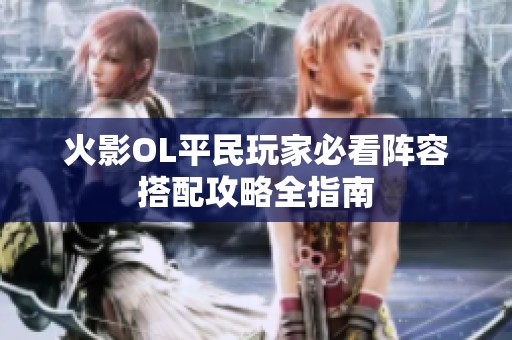 火影OL平民玩家必看阵容搭配攻略全指南
