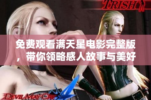 免费观看满天星电影完整版，带你领略感人故事与美好画面