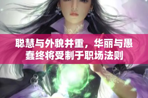 聪慧与外貌并重，华丽与愚蠢终将受制于职场法则