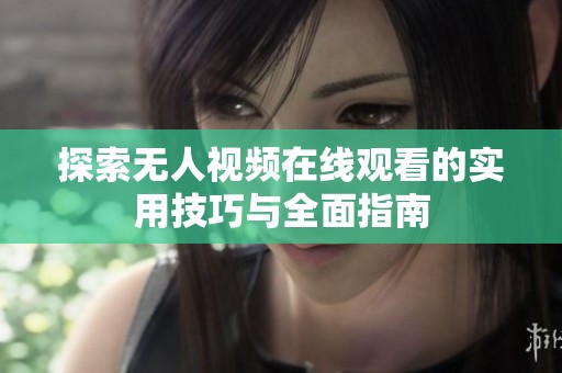 探索无人视频在线观看的实用技巧与全面指南