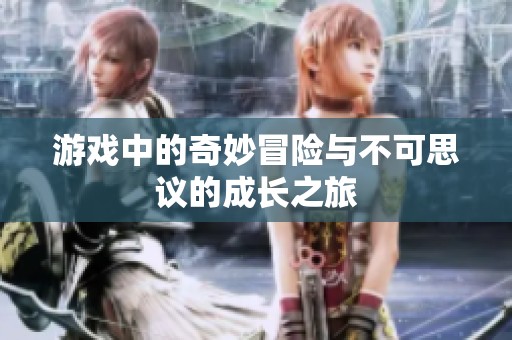 游戏中的奇妙冒险与不可思议的成长之旅