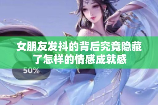 女朋友发抖的背后究竟隐藏了怎样的情感成就感