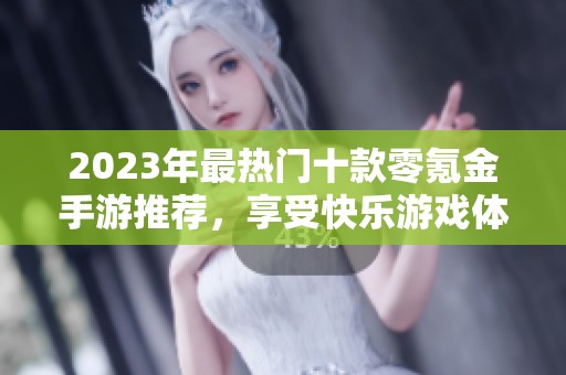 2023年最热门十款零氪金手游推荐，享受快乐游戏体验