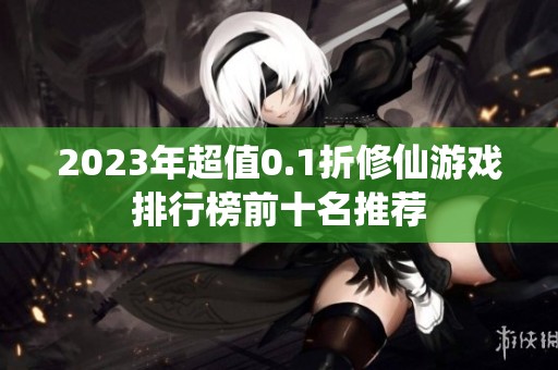 2023年超值0.1折修仙游戏排行榜前十名推荐