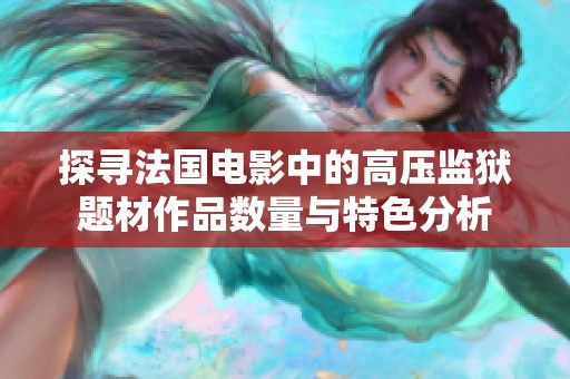 探寻法国电影中的高压监狱题材作品数量与特色分析