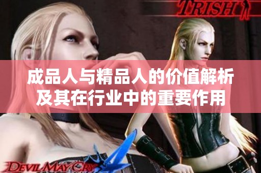 成品人与精品人的价值解析及其在行业中的重要作用