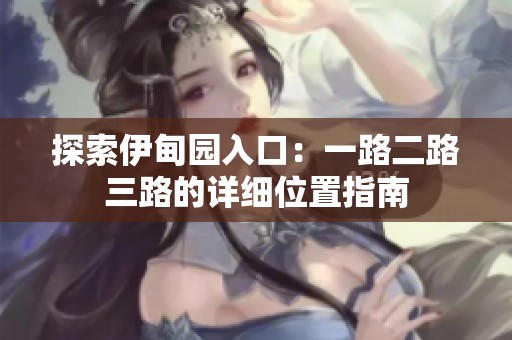 探索伊甸园入口：一路二路三路的详细位置指南