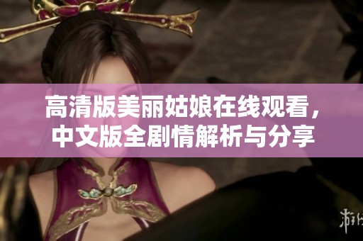 高清版美丽姑娘在线观看，中文版全剧情解析与分享
