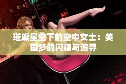璀璨星空下的空中女士：美国梦的闪耀与追寻