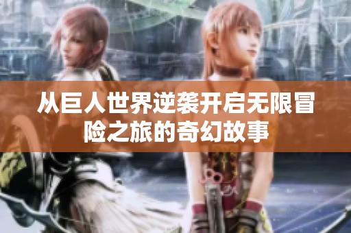 从巨人世界逆袭开启无限冒险之旅的奇幻故事