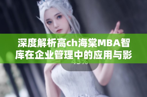 深度解析高ch海棠MBA智库在企业管理中的应用与影响