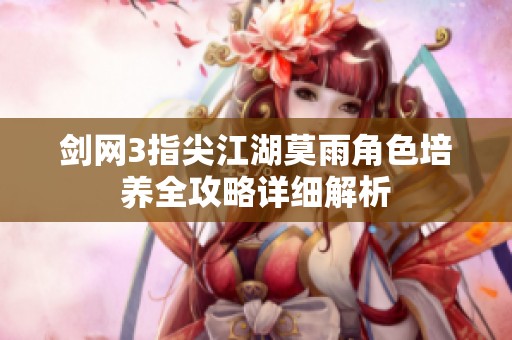 剑网3指尖江湖莫雨角色培养全攻略详细解析