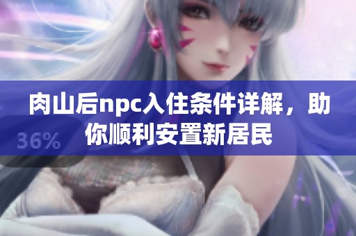 肉山后npc入住条件详解，助你顺利安置新居民
