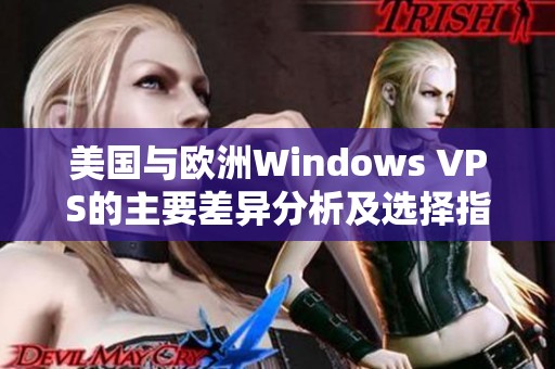 美国与欧洲Windows VPS的主要差异分析及选择指南