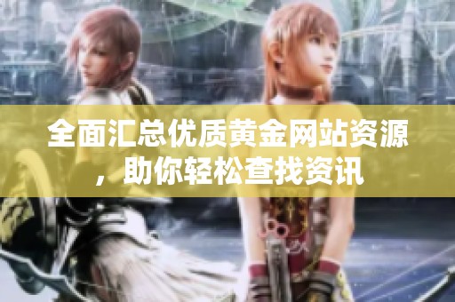 全面汇总优质黄金网站资源，助你轻松查找资讯