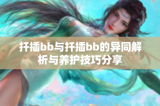 扦插bb与扦插bb的异同解析与养护技巧分享