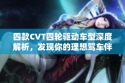 四款CVT四轮驱动车型深度解析，发现你的理想驾车伴侣
