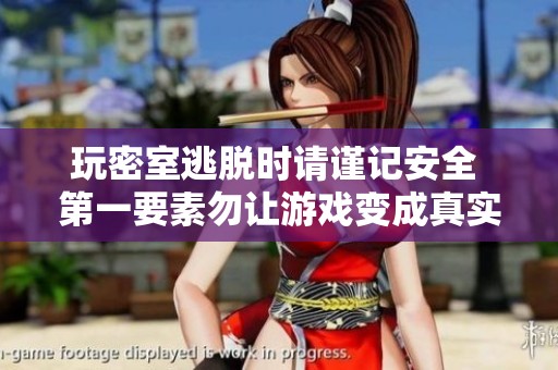 玩密室逃脱时请谨记安全 第一要素勿让游戏变成真实危险