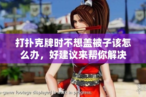 打扑克牌时不想盖被子该怎么办，好建议来帮你解决