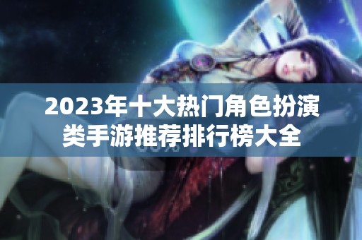 2023年十大热门角色扮演类手游推荐排行榜大全