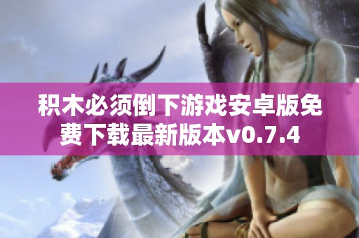 积木必须倒下游戏安卓版免费下载最新版本v0.7.4