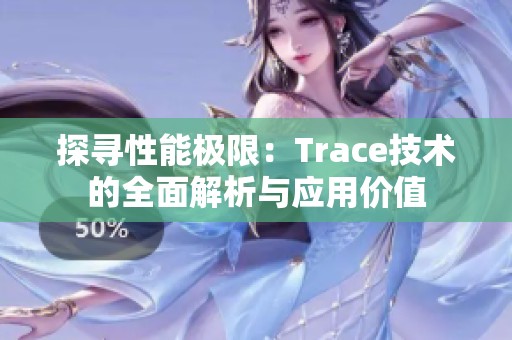 探寻性能极限：Trace技术的全面解析与应用价值