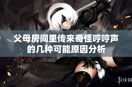 父母房间里传来奇怪哼哼声的几种可能原因分析