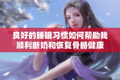 良好的睡眠习惯如何帮助我顺利断奶和恢复骨骼健康