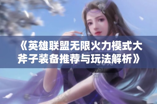 《英雄联盟无限火力模式大斧子装备推荐与玩法解析》