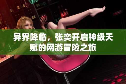 异界降临，张奕开启神级天赋的网游冒险之旅