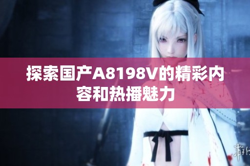 探索国产A8198V的精彩内容和热播魅力