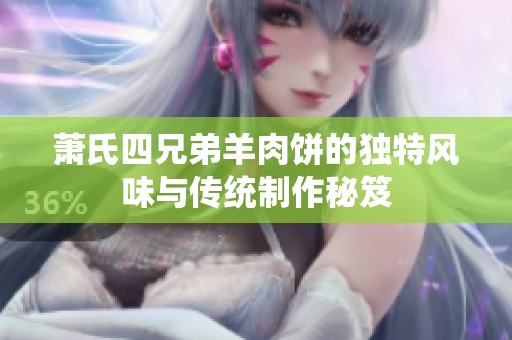 萧氏四兄弟羊肉饼的独特风味与传统制作秘笈
