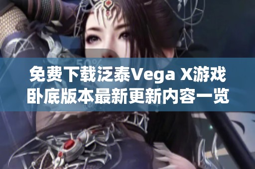 免费下载泛泰Vega X游戏卧底版本最新更新内容一览