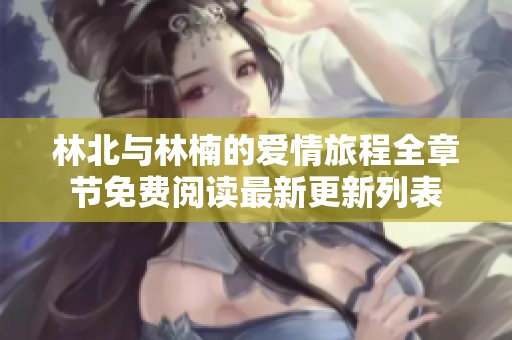 林北与林楠的爱情旅程全章节免费阅读最新更新列表