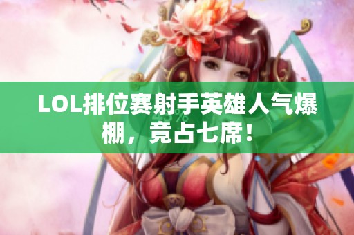 LOL排位赛射手英雄人气爆棚，竟占七席！