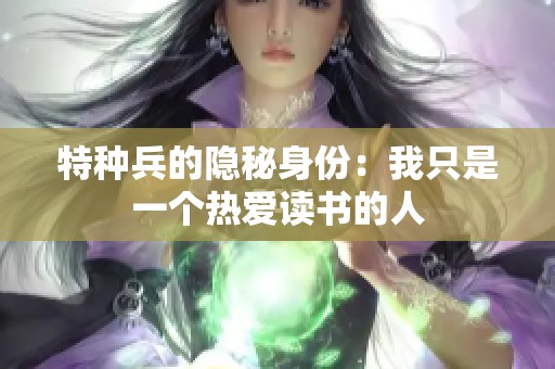 特种兵的隐秘身份：我只是一个热爱读书的人