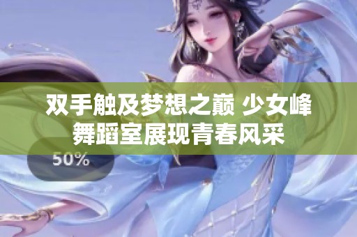 双手触及梦想之巅 少女峰舞蹈室展现青春风采