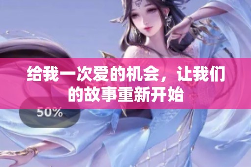 给我一次爱的机会，让我们的故事重新开始