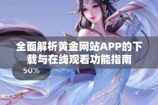 全面解析黄金网站APP的下载与在线观看功能指南
