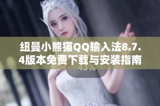 纽曼小熊猫QQ输入法8.7.4版本免费下载与安装指南